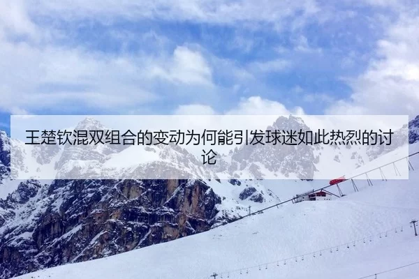 王楚钦混双组合的变动为何能引发球迷如此热烈的讨论